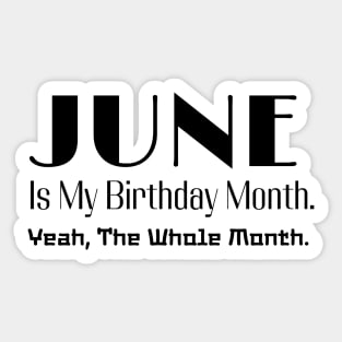 June Is My Birthday Month. Yeah. The whole Month. Style 2 Sticker